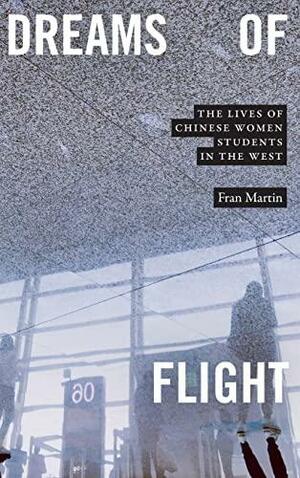 Dreams of Flight: The Lives of Chinese Women Students in the West by Fran Martin