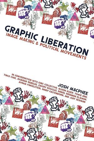 Graphic Liberation: Image Making and Political Movements by Josh MacPhee