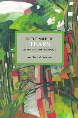 In the Vale of Tears: On Marxism and Theology V by Roland Boer