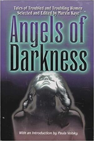 Angels of Darkness: Tales of Troubled and Troubling Women by Marvin Kaye