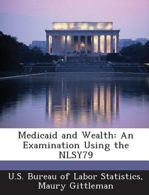 Medicaid and Wealth: An Examination Using the Nlsy79 by Maury Gittleman