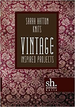 Sarah Hatton Knits - Vintage Inspired Projects by Darren Brant, Sarah Hatton