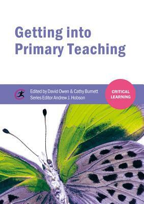 Getting Into Primary Teaching by David Owen, Andrew J. Hobson, Cathy Burnett