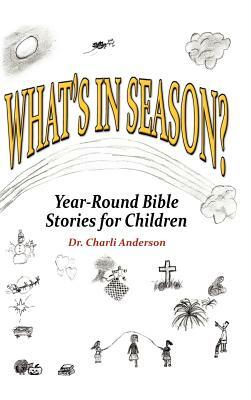 What's in Season: Year-Round Bible Stories for Children by Charlotte Anderson