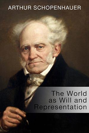 The World as Will and Representation by Arthur Schopenhauer