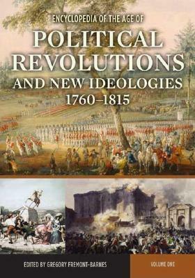 Encyclopedia of the Age of Political Revolutions and New Ideologies, 1760-1815 [2 Volumes] by Gregory Fremont-Barnes