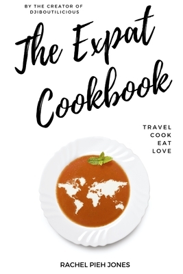 The Expat Cookbook: Travel. Cook. Eat. Love. by Rachel Pieh Jones