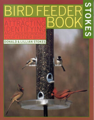 The Stokes Birdfeeder Book: An Easy Guide to Attracting, Identifying and Understanding Your Feeder Birds by Lillian Stokes, Donald Stokes