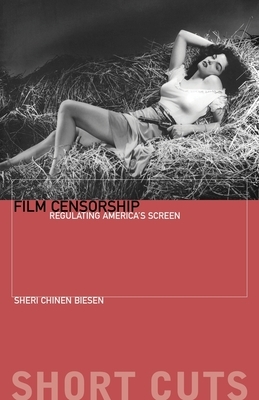 Film Censorship: Regulating America's Screen by Sheri Chinen Biesen