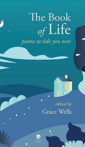 The Book of Life: Poems to Tide You Over by Grace Wells