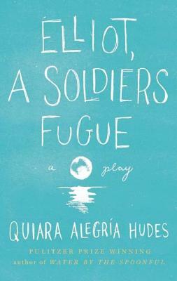 Elliot, a Soldier's Fugue by Quiara Alegría Hudes