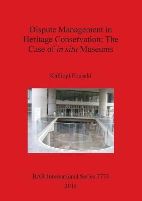 Dispute Management in Heritage Conservation: The Case of in situ Museums by Kalliopi Fouseki