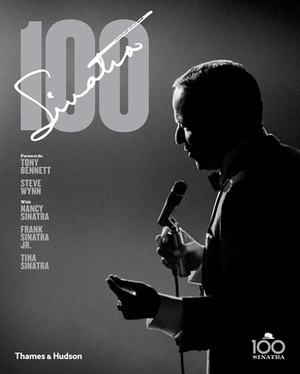 Sinatra 100 by Steve Wynn, Tony Bennet, Nancy Sinatra, Charles Pignone, Frank Sinatra Jr., Tina Sinatra
