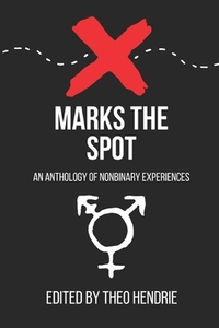 X Marks The Spot: An Anthology Of Nonbinary Experiences by Theo Hendrie