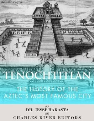 Tenochtitlan: The History of the Aztec's Most Famous City by Charles River Editors, Jesse Harasta