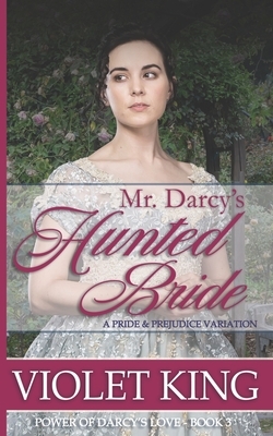 Mr. Darcy's Hunted Bride: A Pride and Prejudice Variation by Violet King