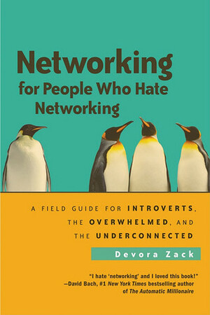 Networking for People Who Hate Networking: A Field Guide for Introverts, the Overwhelmed, and the Underconnected by Devora Zack