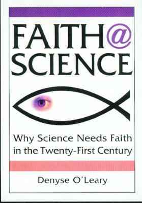Faith@science: Why Science Needs Faith in the Twenty-First Century by Denyse O'Leary