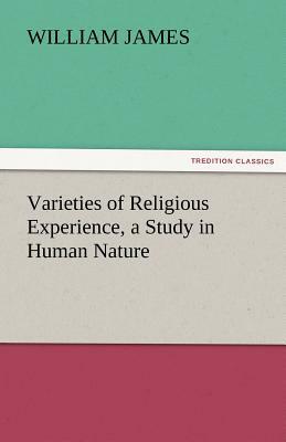 Varieties of Religious Experience, a Study in Human Nature by William James