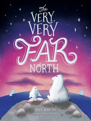 The Very, Very Far North by Kelly Pousette, Dan Bar-el