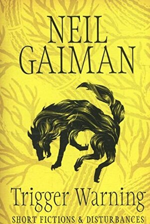 Trigger Warning: Short Fictions and Disturbances by Neil Gaiman