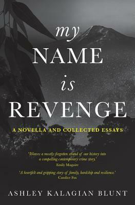 My Name Is Revenge: A novella and collected essays by Ashley Kalagian Blunt