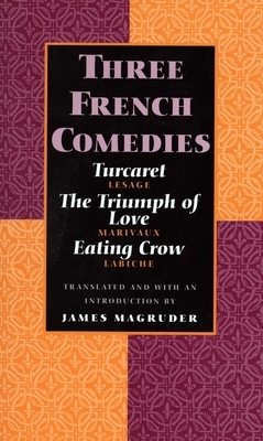 Three French Comedies: Turcaret, the Triumph of Love, and Eating Crow by 