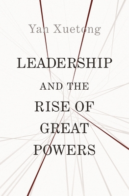 Leadership and the Rise of Great Powers by Xuetong Yan