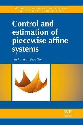 Control and Estimation of Piecewise Affine Systems by Lihua Xie, Jun Xu