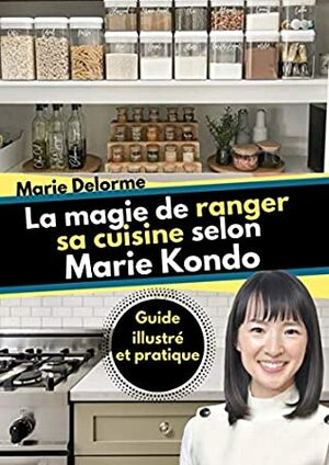 La magie de ranger sa cuisine selon Marie Kondo: Guide illustré et pratique by Marie Kondo, Marie DELORME