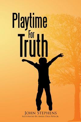 Playtime for Truth by John Stephens