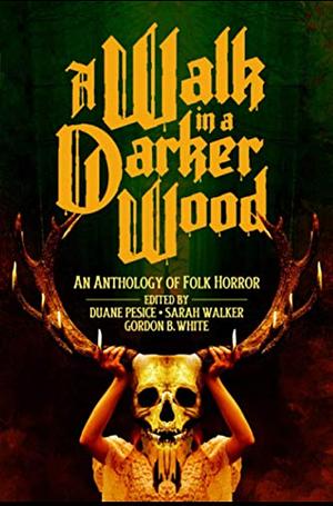 A Walk in a Darker Wood by Ivan Zorić, Jill Hand, Sarah Walker, Can Wiggins, Gordon White, Phil Breach, David Barker, A.P. Sessler, Ashley Dioses, Duane Pesice