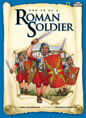 How to Be a Roman Soldier by Fiona MacDonald