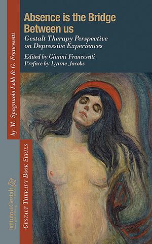 Absence is the Bridge between us: Gestalt Therapy Perspective on Depressive Experiences by Gianni Francesetti, Margherita Spagnuolo Lobb