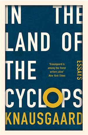 In the Land of the Cyclops: Essays by Karl Ove Knausgård