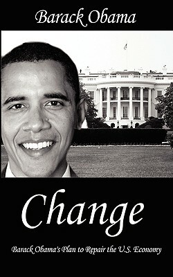 Change: Barack Obama's Plan to Repair the U.S. Economy by Barack Obama