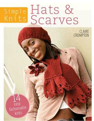 Simple Knits: Hats & Scarves: 14 Easy Fashionable Knits by Claire Crompton