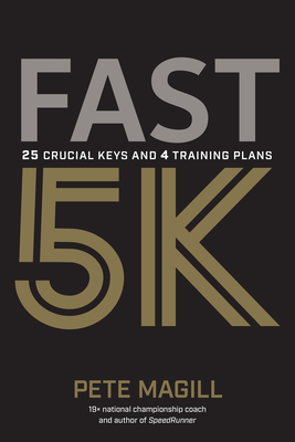 Fast 5K: 25 Crucial Keys and 4 Training Plans by Pete Magill