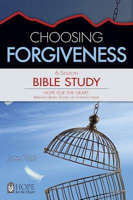 Choosing Forgiveness by June Hunt