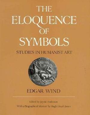 The Eloquence of Symbols: Studies in Humanist Art by Jaynie Anderson, Hugh Lloyd-Jones, Edgar Wind