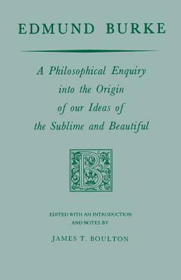Edmund Burke: A Philosophical Enquiry Into the Origin of Our Ideas of the Sublime and Beautiful by Edmund Burke