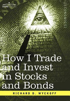 How I Trade and Invest in Stocks and Bonds by Richard D. Wyckoff