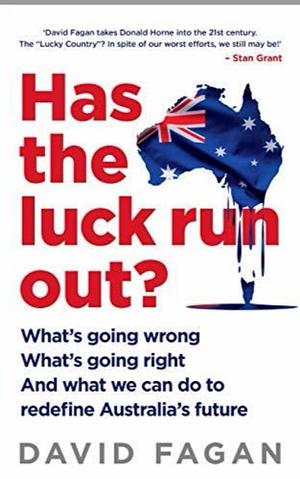 Has the Luck Run Out?: What we can do to redefine Australia's future by David Fagan