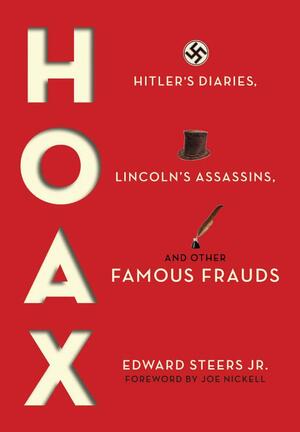 Hoax: Hitler's Diaries, Lincoln's Assassins, and Other Famous Frauds by Joe Nickell, Edward Steers Jr.