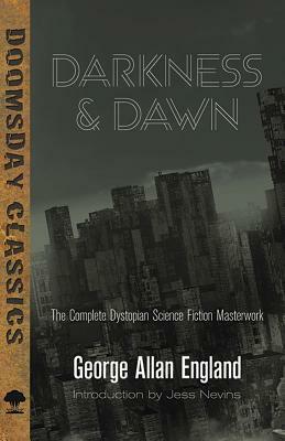 Darkness and Dawn: The Complete Dystopian Science Fiction Masterwork by George Allan England