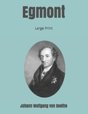 Egmont: Large Print by Johann Wolfgang von Goethe