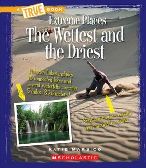 The Wettest and the Driest (a True Book: Extreme Places) by Katie Marsico
