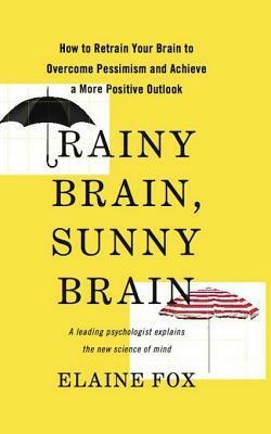 Rainy Brain, Sunny Brain: The New Science of Optimism and Pessimism by Elaine Fox