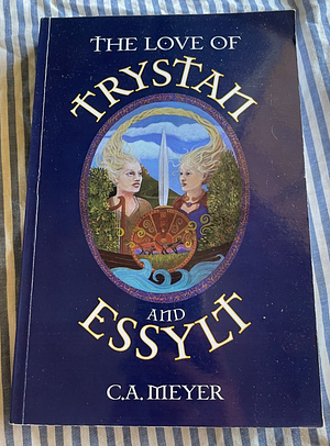 The Love of Trystan and Essylt by C. A. Meyer