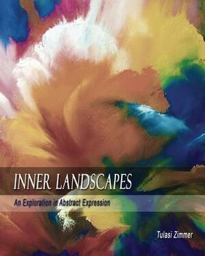Inner Landscapes: An Exploration in Abstract Expression by Tulasi Zimmer